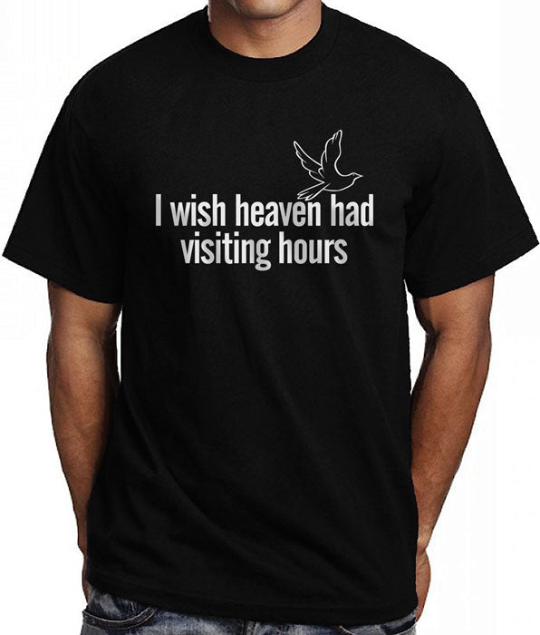 I Wish Heaven Had Visiting Hours T-Shirt